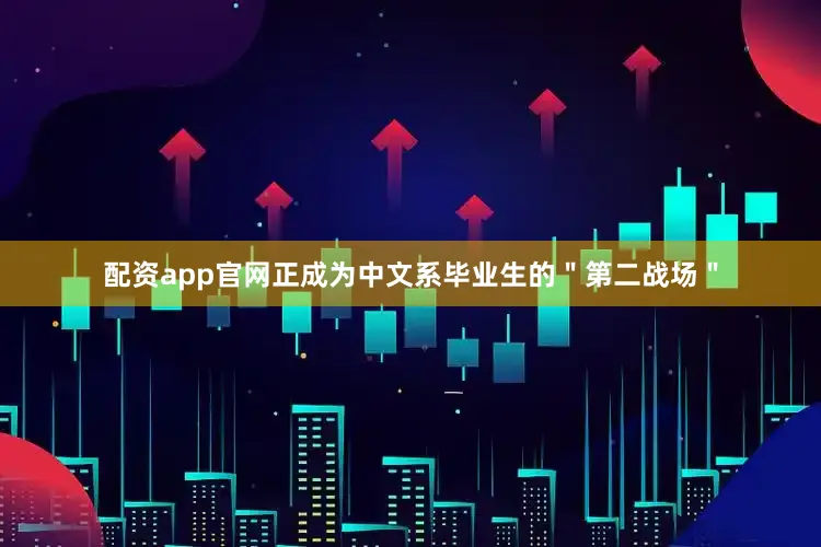 配资app官网正成为中文系毕业生的＂第二战场＂