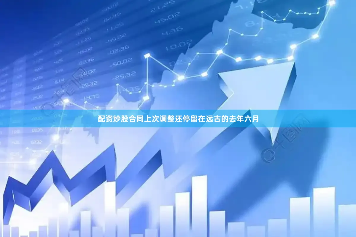 配资炒股合同上次调整还停留在远古的去年六月